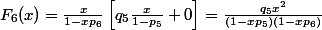 F_6(x) = \frac{x}{1-xp_6} \left [ q_{5}\frac{x}{1-p_5} + 0\right ] = \frac{q_5x^2}{(1-xp_5)(1-xp_6)}